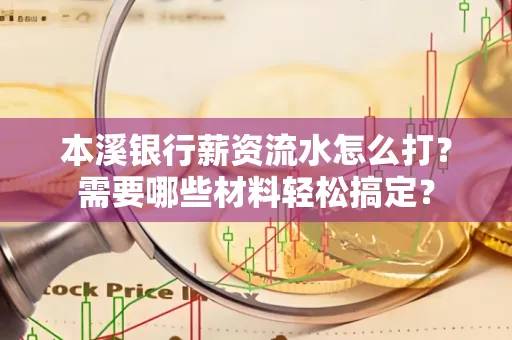 本溪银行薪资流水怎么打？需要哪些材料轻松搞定？