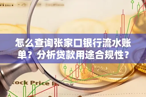 怎么查询张家口银行流水账单？分析贷款用途合规性？